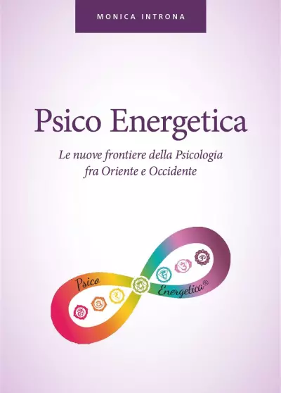 Psico Energetica – Le nuove frontiere della Psicologia fra Oriente e Occidente, di Monica Introna